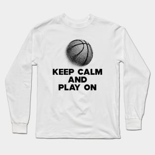 Basketball - Keep Calm and Play On Long Sleeve T-Shirt